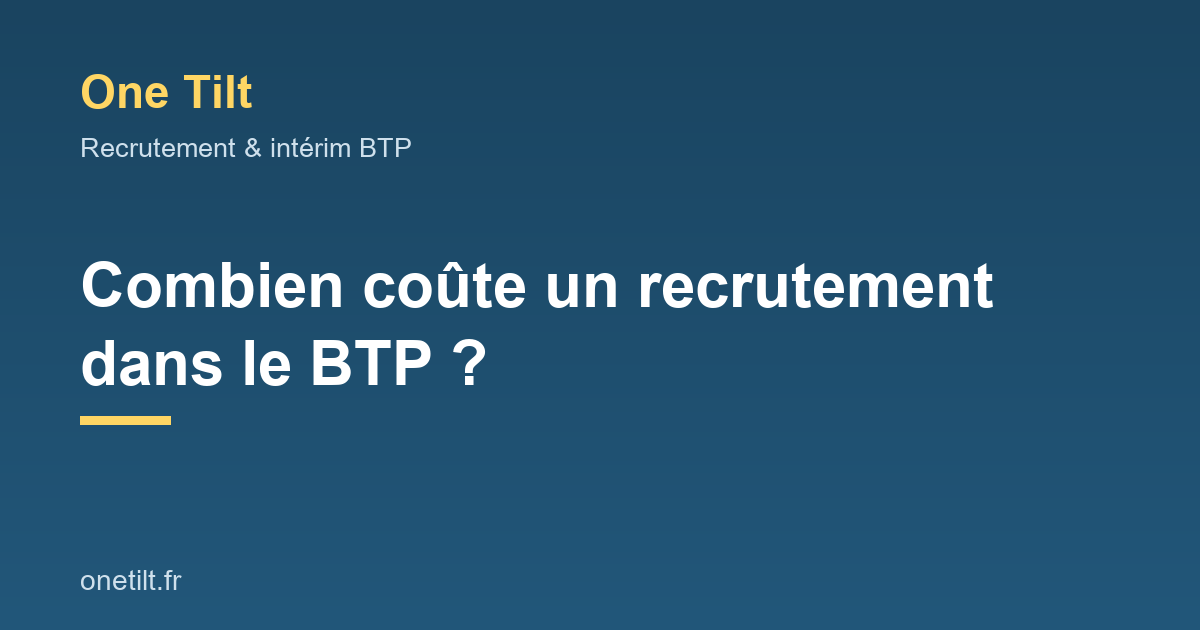 Combien coûte un recrutement dans le BTP - One Tilt